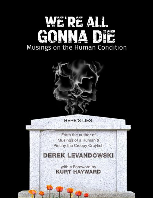 Cover of the book We're All Gonna Die : Musings On the Human Condition by Kurt Hayward, Derek Levandowski, Lulu.com
