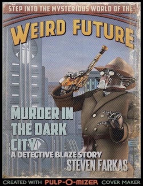 Cover of the book Murder In the Dark City a Weird Future Detective Blaze Story by Steven Farkas, Lulu.com
