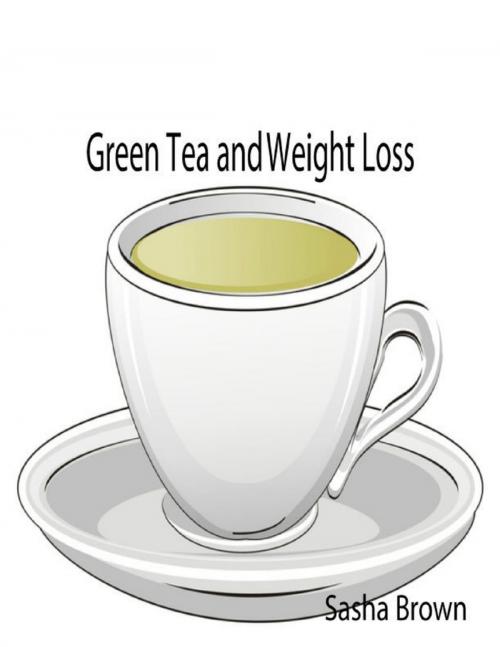 Cover of the book Green Tea and Weight Loss by Sasha Brown, Lulu.com