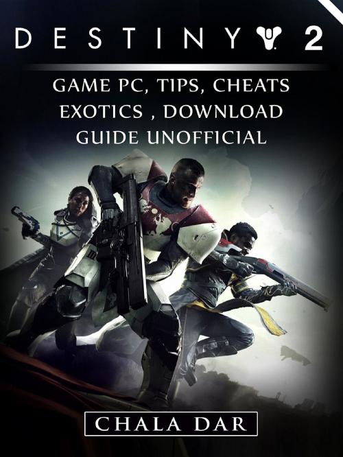 Cover of the book Destiny 2 Game PC, Tips, Cheats, Exotics, Download Guide Unofficial by Chala Dar, GAMER GUIDES LLC