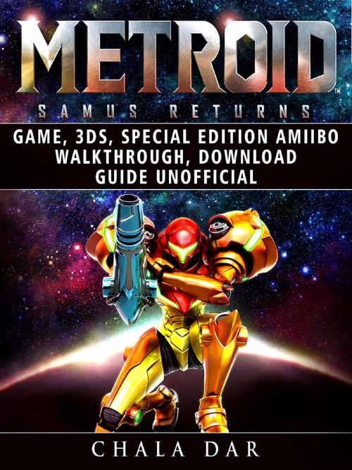 Cover of the book Metroid Samus Returns Game, 3DS, Special Edition, Amiibo, Walkthrough, Download Guide Unofficial by Chala Dar, GAMER GUIDES LLC