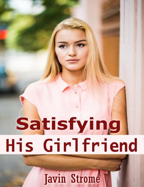 Cover of the book Satisfying His Girlfriend by Javin Strome, Lulu.com