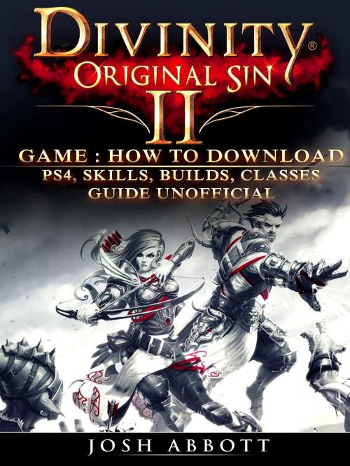 Cover of the book Divinity Original Sin 2 Game: How to Download, PS4, Skills, Builds, Classes, Guide Unofficial by Josh Abbott, Hse Games