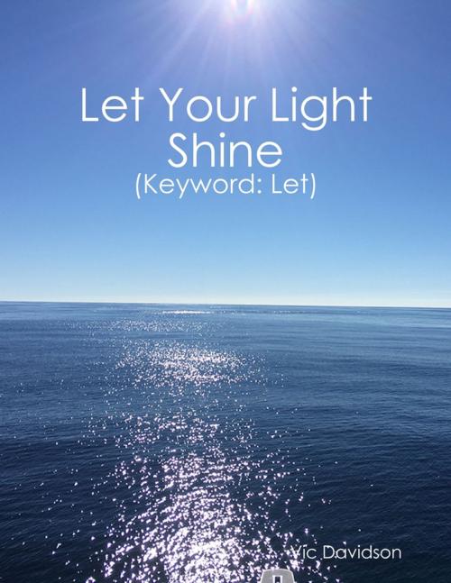 Cover of the book Let Your Light Shine (Keyword: Let) by Vic Davidson, Lulu.com