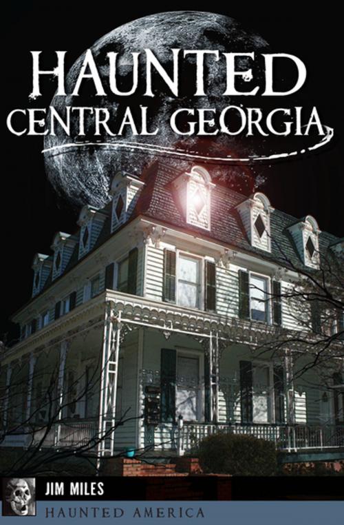 Cover of the book Haunted Central Georgia by Jim Miles, Arcadia Publishing