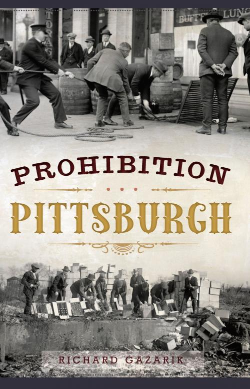 Cover of the book Prohibition Pittsburgh by Richard Gazarik, Arcadia Publishing Inc.