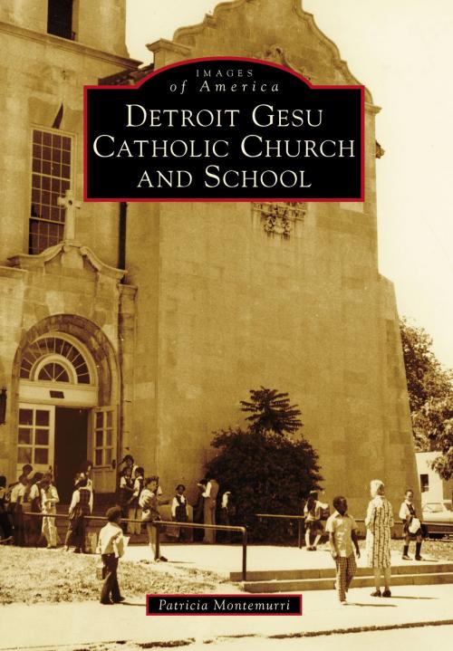 Cover of the book Detroit Gesu Catholic Church and School by Patricia Montemurri, Arcadia Publishing Inc.