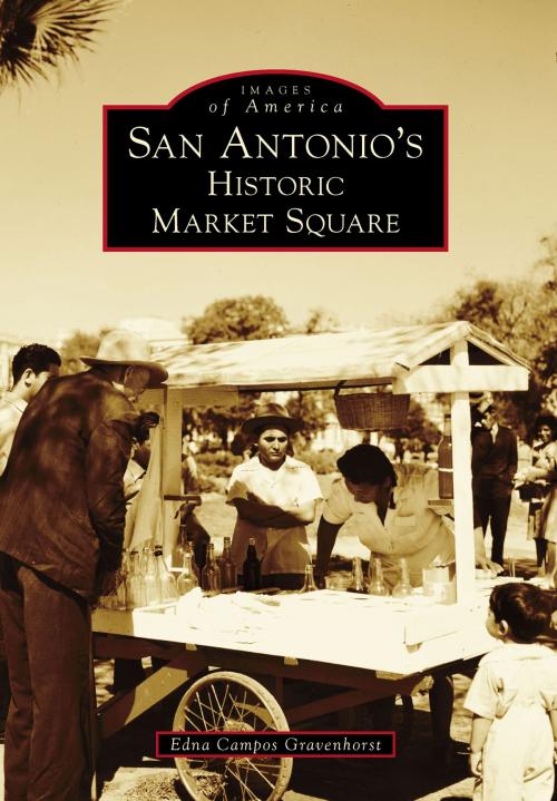 Cover of the book San Antonio's Historic Market Square by Edna Campos Gravenhorst, Arcadia Publishing Inc.