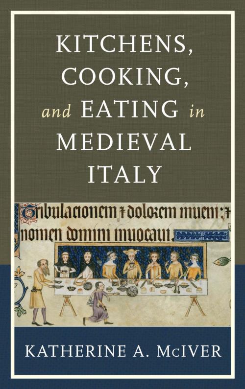 Cover of the book Kitchens, Cooking, and Eating in Medieval Italy by Katherine A. McIver, Rowman & Littlefield Publishers