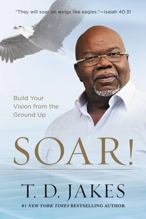 Cover of the book Soar! by T. D. Jakes, FaithWords
