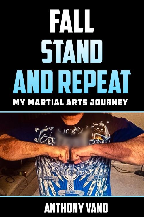 Cover of the book Fall, Stand, and Repeat: My Martial Arts Journey by Anthony Vano, eBookIt.com