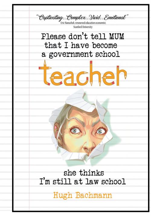 Cover of the book Please Don't Tell Mum that I Have Become a Government School Teacher - She Thinks I'm Still at Law School by Hugh Bachmann, Dog Ear Publishing