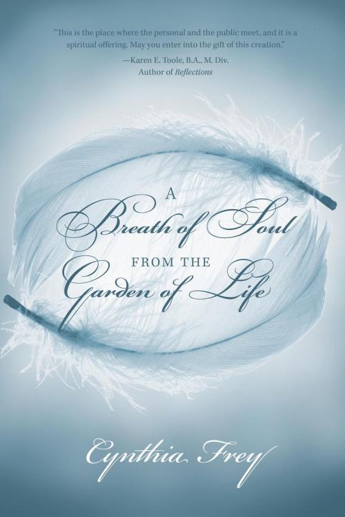 Cover of the book A Breath of Soul from the Garden of Life by Cynthia Frey, FriesenPress