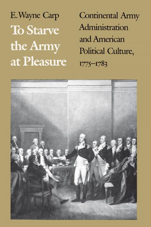 Cover of the book To Starve the Army at Pleasure by E. Wayne Carp, The University of North Carolina Press