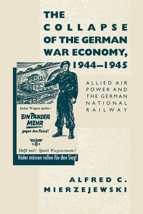 Cover of the book The Collapse of the German War Economy, 1944-1945 by Alfred C. Mierzejewski, The University of North Carolina Press