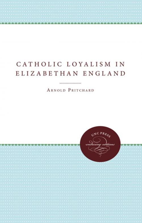 Cover of the book Catholic Loyalism in Elizabethan England by Arnold Pritchard, The University of North Carolina Press
