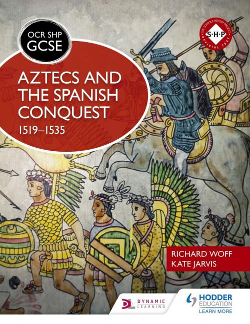 Cover of the book OCR GCSE History SHP: Aztecs and the Spanish Conquest, 1519-1535 by Richard Woff, Kate Jarvis, Hodder Education