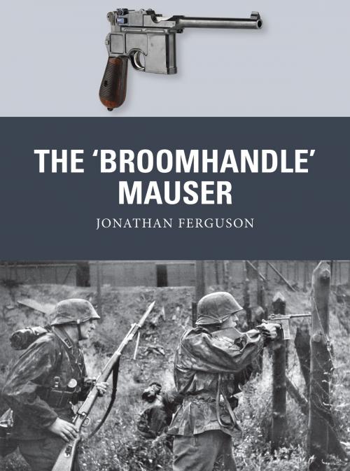 Cover of the book The ‘Broomhandle’ Mauser by Jonathan Ferguson, Bloomsbury Publishing