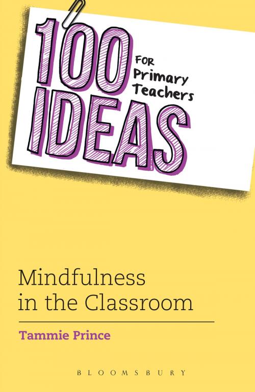 Cover of the book 100 Ideas for Primary Teachers: Mindfulness in the Classroom by Ms Tammie Prince, Bloomsbury Publishing