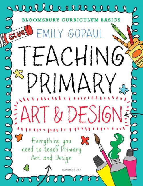 Cover of the book Bloomsbury Curriculum Basics: Teaching Primary Art and Design by Ms Emily Gopaul, Bloomsbury Publishing