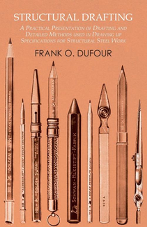 Cover of the book Structural Drafting - A Practical Presentation of Drafting and Detailed Methods used in Drawing up Specifications for Structural Steel Work by Frank O. Dufour, Read Books Ltd.