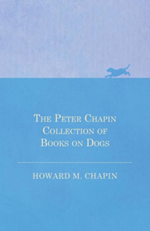 Cover of the book The Peter Chapin Collection of Books on Dogs by Howard M. Chapin, Read Books Ltd.