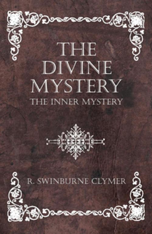 Cover of the book The Divine Mystery - The Inner Mystery by R. Swinburne Clymer, Read Books Ltd.
