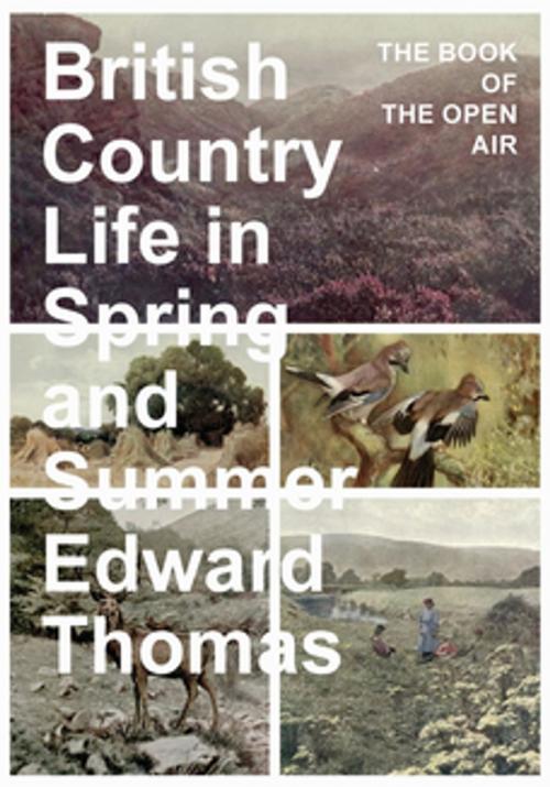 Cover of the book British Country Life in Spring and Summer - The Book of the Open Air by Edward Thomas, Read Books Ltd.
