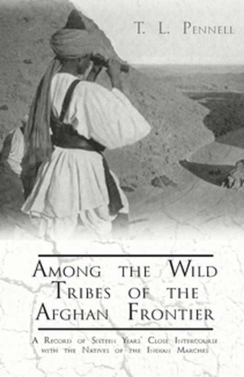 Cover of the book Among the Wild Tribes of the Afghan Frontier - A Record of Sixteen Years' Close Intercourse with the Natives of the Indian Marches by T. L. Pennell, Read Books Ltd.