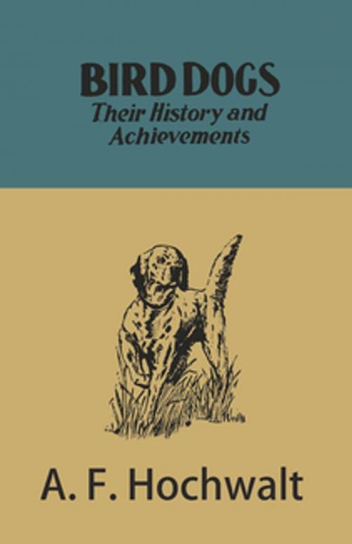 Cover of the book Bird Dogs - Their History and Achievements by A. F. Hochwalt, Read Books Ltd.