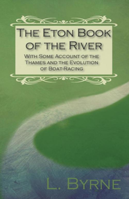 Cover of the book The Eton Book of the River - With Some Account of the Thames and the Evolution of Boat-Racing by L. Byrne, Read Books Ltd.