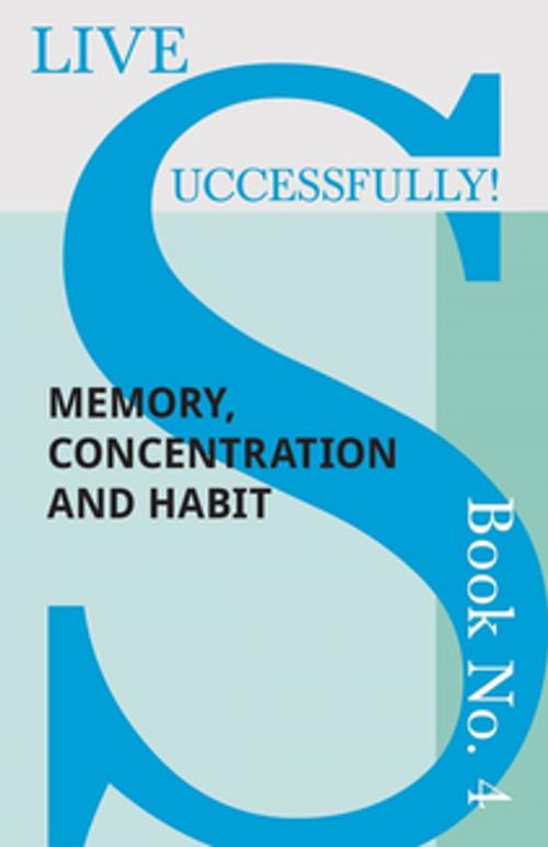 Cover of the book Live Successfully! Book No. 4 - Memory, Concentration and Habit by D. N. McHardy, Read Books Ltd.