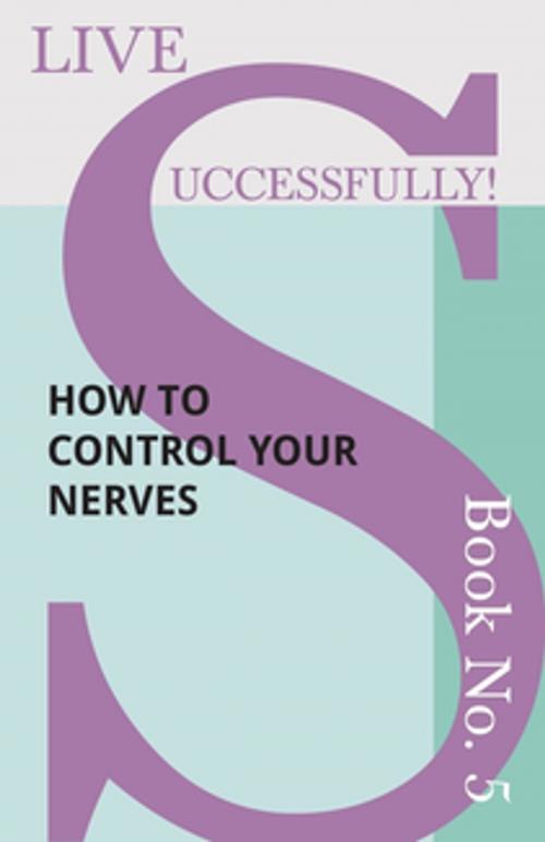 Cover of the book Live Successfully! Book No. 5 - How to Control your Nerves by D. N. McHardy, Read Books Ltd.