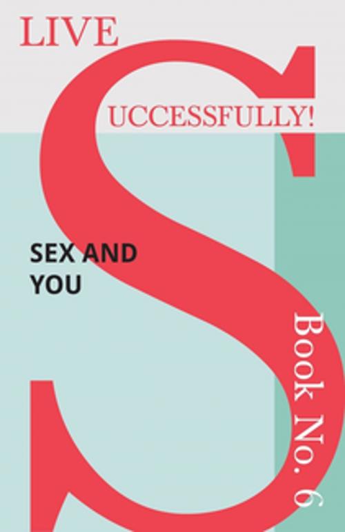 Cover of the book Live Successfully! Book No. 6 - Sex and You by D. N. McHardy, Read Books Ltd.