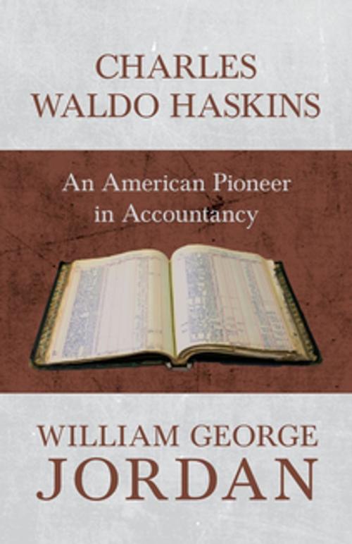 Cover of the book Charles Waldo Haskins - An American Pioneer in Accountancy by William George Jordan, Read Books Ltd.