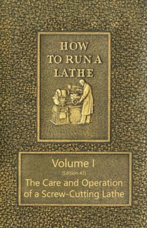 Cover of the book How to Run a Lathe - Volume I (Edition 43) The Care and Operation of a Screw-Cutting Lathe by J. J. O'Brien, M. W. O'Brien, Read Books Ltd.