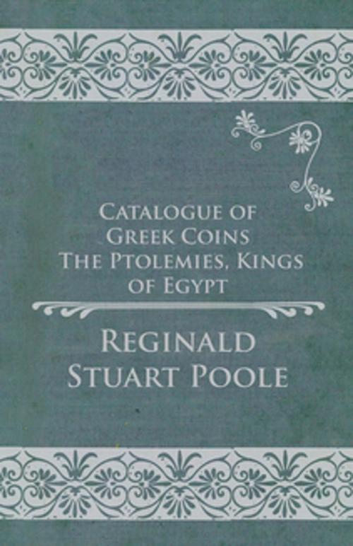 Cover of the book Catalogue of Greek Coins - The Ptolemies, Kings of Egypt by Reginald Stuart Poole, Read Books Ltd.