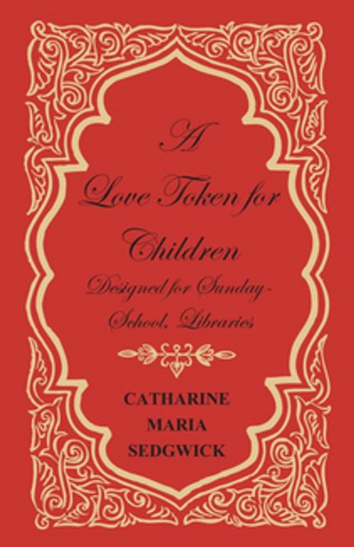 Cover of the book A Love Token for Children - Designed for Sunday-School, Libraries by Catharine Maria Sedgwick, Read Books Ltd.