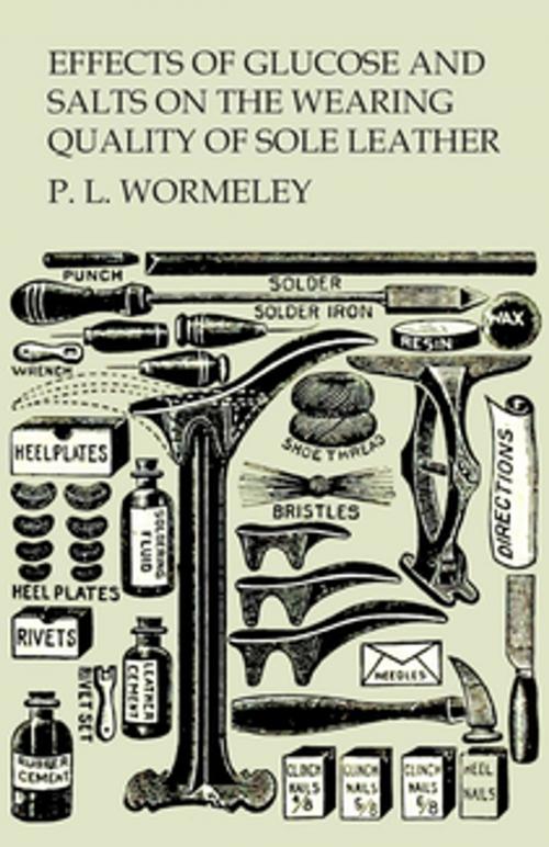 Cover of the book Effects of Glucose and Salts on the Wearing Quality of Sole Leather by P. L. Wormeley, Read Books Ltd.