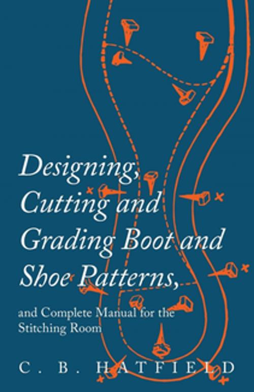 Cover of the book Designing, Cutting and Grading Boot and Shoe Patterns, and Complete Manual for the Stitching Room by C. B. Hatfield, Read Books Ltd.