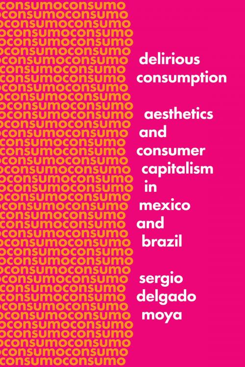 Cover of the book Delirious Consumption by Sergio Delgado Moya, University of Texas Press