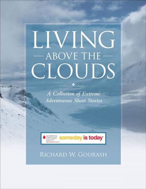 Cover of the book Living Above the Clouds: A Collection of Extreme Adventurous Short Stories by Richard W. Gourash, Lulu Publishing Services
