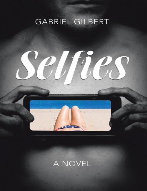 Cover of the book Selfies: A Novel by Gabriel Gilbert, Lulu Publishing Services