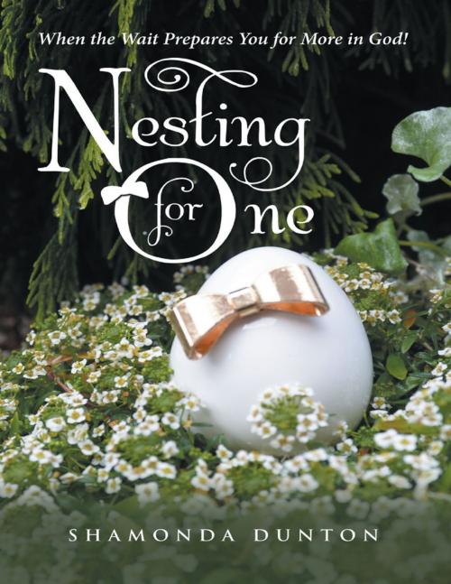 Cover of the book Nesting for One: When the Wait Prepares You for More In God! by Shamonda Dunton, Lulu Publishing Services