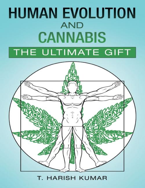 Cover of the book Human Evolution and Cannabis: The Ultimate Gift by T. Harish Kumar, Lulu Publishing Services