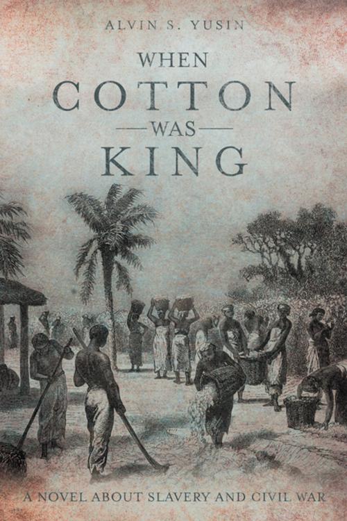 Cover of the book When Cotton Was King by Alvin S. Yusin, LifeRich Publishing