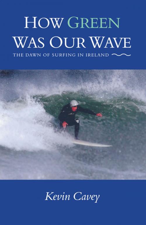 Cover of the book How Green Was Our Wave by Kevin Cavey, Trafford Publishing