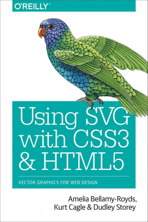 Cover of the book Using SVG with CSS3 and HTML5 by Amelia Bellamy-Royds, Dudley Storey, Kurt Cagle, O'Reilly Media