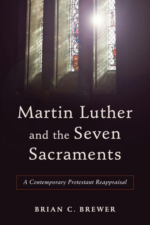 Cover of the book Martin Luther and the Seven Sacraments by Brian C. Brewer, Baker Publishing Group