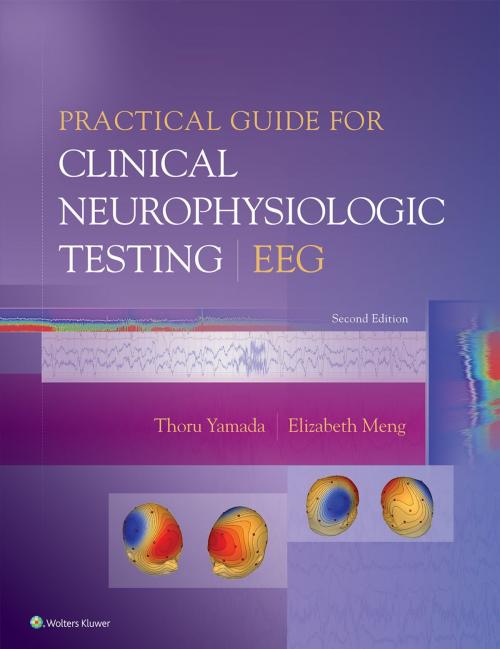 Cover of the book Practical Guide for Clinical Neurophysiologic Testing: EEG by Thoru Yamada, Elizabeth Meng, Wolters Kluwer Health